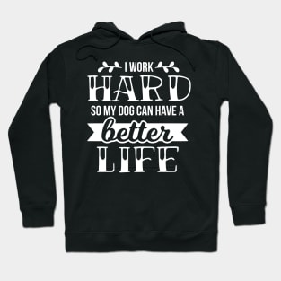 I work hard so my dog can have a better life Hoodie